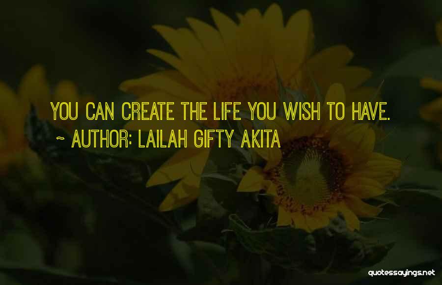 Lailah Gifty Akita Quotes: You Can Create The Life You Wish To Have.