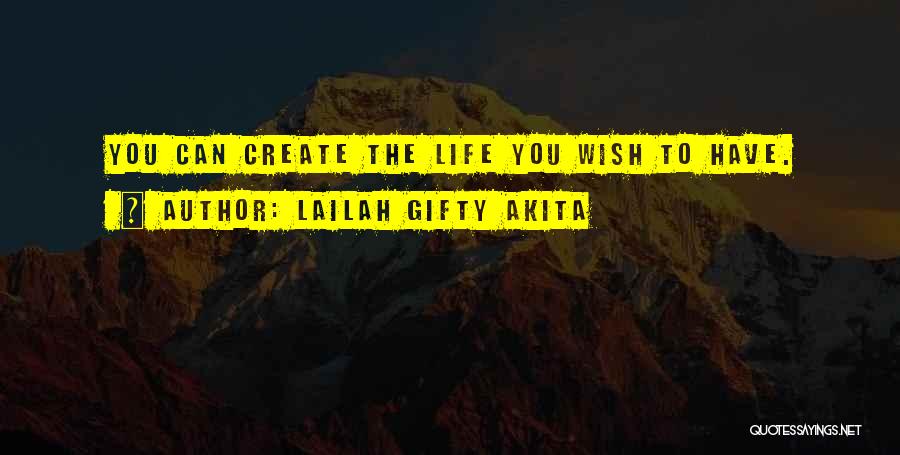 Lailah Gifty Akita Quotes: You Can Create The Life You Wish To Have.