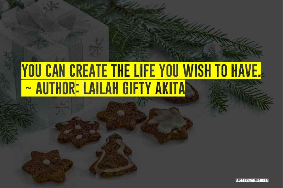 Lailah Gifty Akita Quotes: You Can Create The Life You Wish To Have.