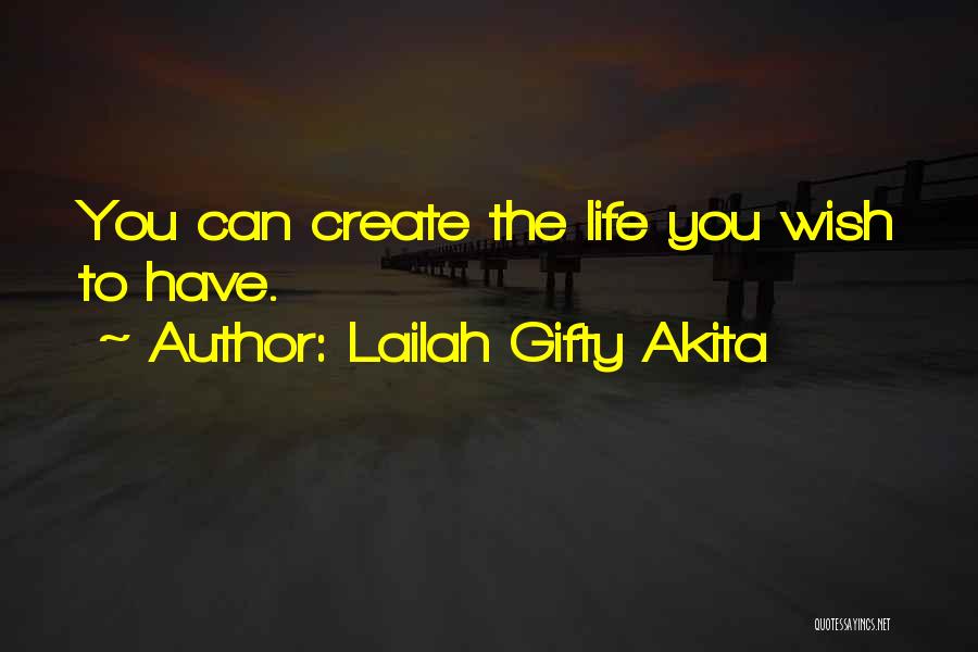 Lailah Gifty Akita Quotes: You Can Create The Life You Wish To Have.