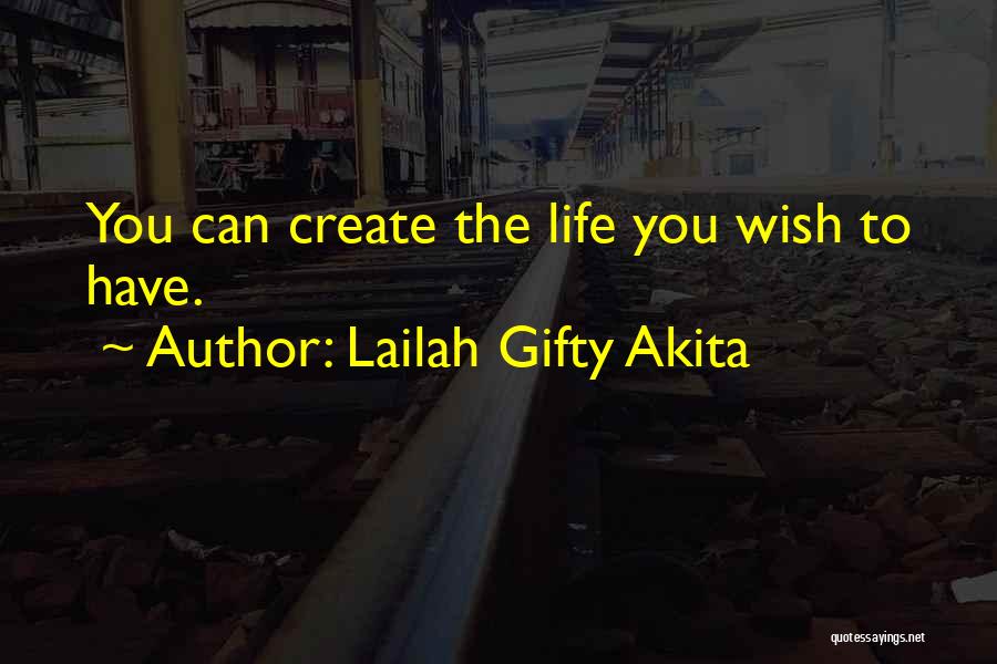 Lailah Gifty Akita Quotes: You Can Create The Life You Wish To Have.