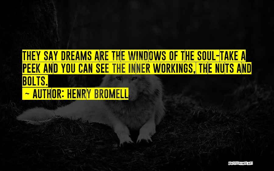 Henry Bromell Quotes: They Say Dreams Are The Windows Of The Soul-take A Peek And You Can See The Inner Workings, The Nuts
