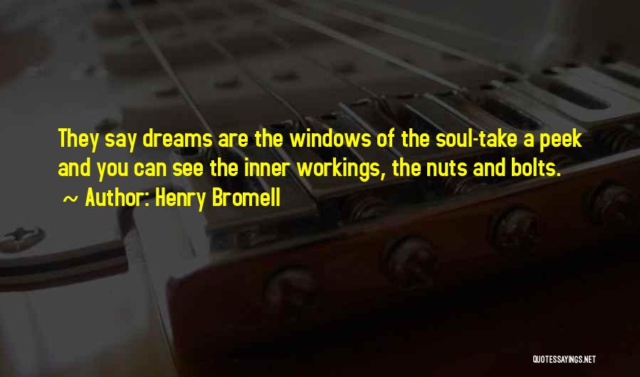 Henry Bromell Quotes: They Say Dreams Are The Windows Of The Soul-take A Peek And You Can See The Inner Workings, The Nuts