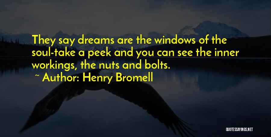 Henry Bromell Quotes: They Say Dreams Are The Windows Of The Soul-take A Peek And You Can See The Inner Workings, The Nuts