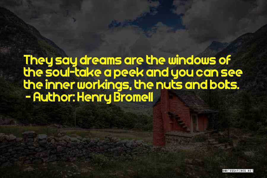 Henry Bromell Quotes: They Say Dreams Are The Windows Of The Soul-take A Peek And You Can See The Inner Workings, The Nuts