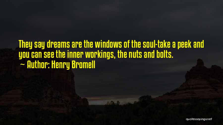 Henry Bromell Quotes: They Say Dreams Are The Windows Of The Soul-take A Peek And You Can See The Inner Workings, The Nuts