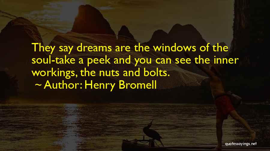 Henry Bromell Quotes: They Say Dreams Are The Windows Of The Soul-take A Peek And You Can See The Inner Workings, The Nuts