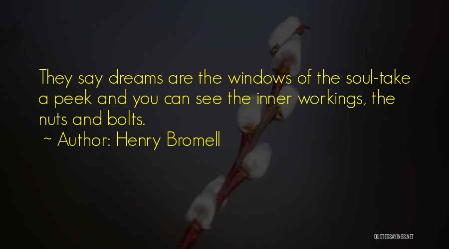 Henry Bromell Quotes: They Say Dreams Are The Windows Of The Soul-take A Peek And You Can See The Inner Workings, The Nuts