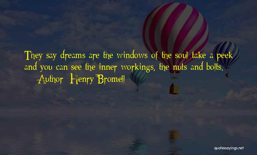 Henry Bromell Quotes: They Say Dreams Are The Windows Of The Soul-take A Peek And You Can See The Inner Workings, The Nuts