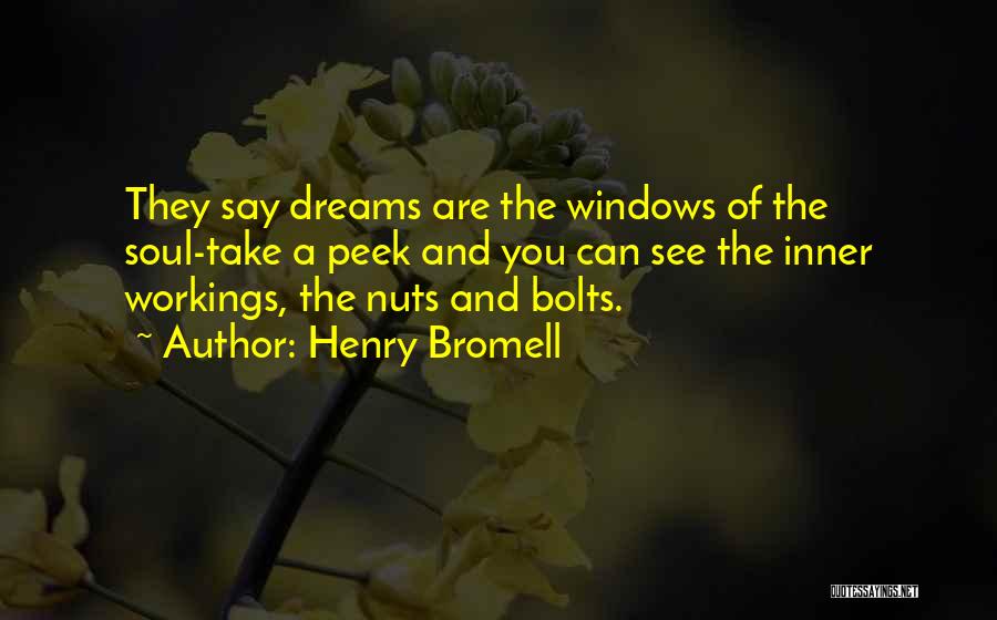 Henry Bromell Quotes: They Say Dreams Are The Windows Of The Soul-take A Peek And You Can See The Inner Workings, The Nuts