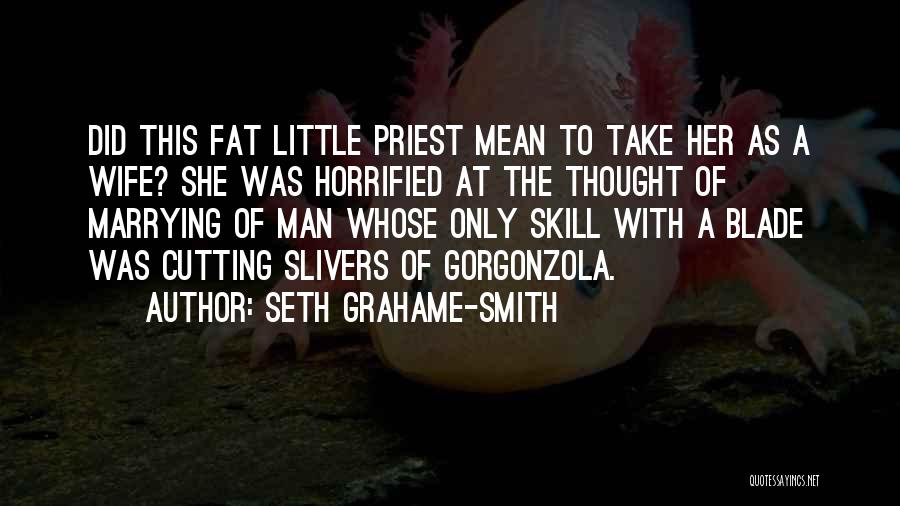 Seth Grahame-Smith Quotes: Did This Fat Little Priest Mean To Take Her As A Wife? She Was Horrified At The Thought Of Marrying