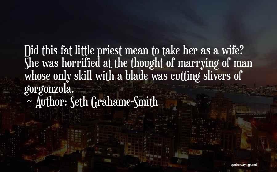 Seth Grahame-Smith Quotes: Did This Fat Little Priest Mean To Take Her As A Wife? She Was Horrified At The Thought Of Marrying