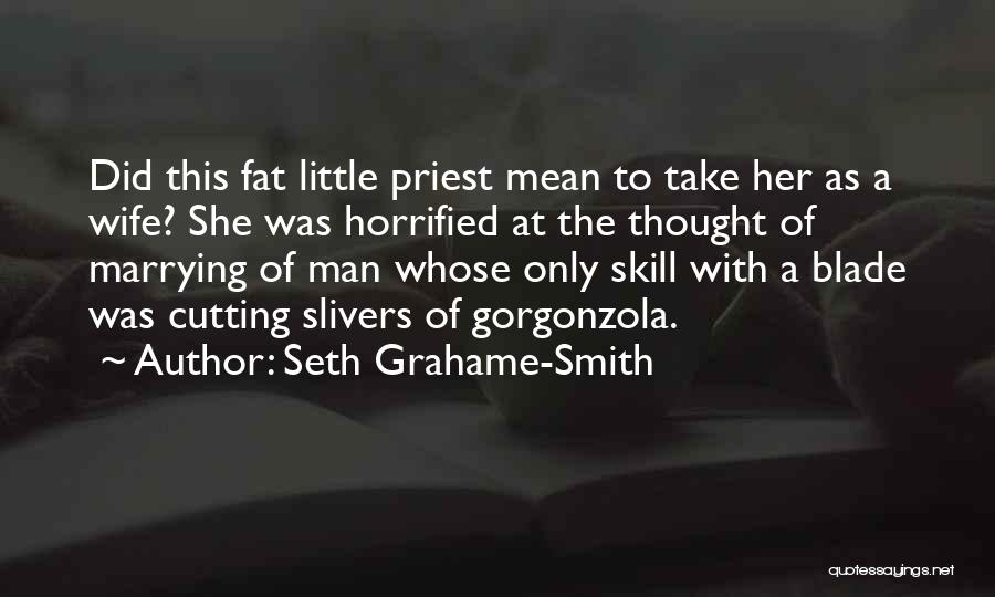 Seth Grahame-Smith Quotes: Did This Fat Little Priest Mean To Take Her As A Wife? She Was Horrified At The Thought Of Marrying