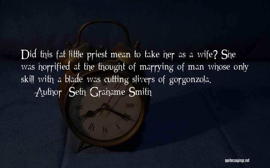 Seth Grahame-Smith Quotes: Did This Fat Little Priest Mean To Take Her As A Wife? She Was Horrified At The Thought Of Marrying