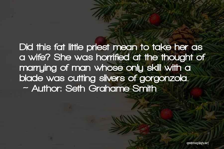 Seth Grahame-Smith Quotes: Did This Fat Little Priest Mean To Take Her As A Wife? She Was Horrified At The Thought Of Marrying