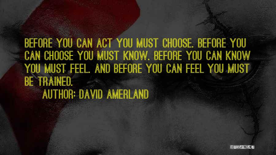 David Amerland Quotes: Before You Can Act You Must Choose. Before You Can Choose You Must Know. Before You Can Know You Must