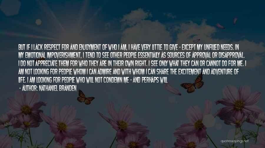 Nathaniel Branden Quotes: But If I Lack Respect For And Enjoyment Of Who I Am, I Have Very Little To Give - Except