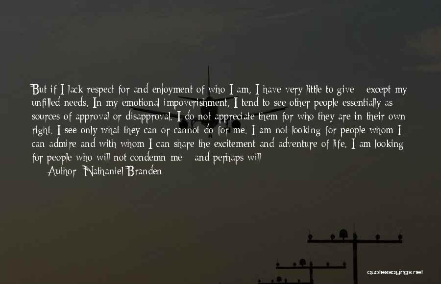 Nathaniel Branden Quotes: But If I Lack Respect For And Enjoyment Of Who I Am, I Have Very Little To Give - Except