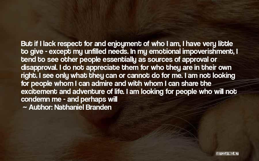 Nathaniel Branden Quotes: But If I Lack Respect For And Enjoyment Of Who I Am, I Have Very Little To Give - Except