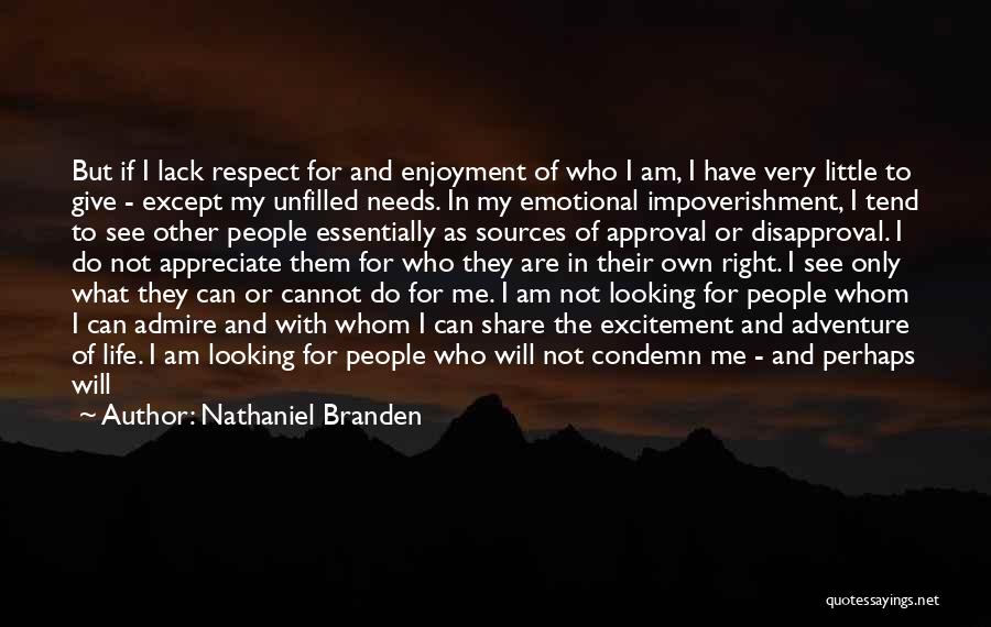 Nathaniel Branden Quotes: But If I Lack Respect For And Enjoyment Of Who I Am, I Have Very Little To Give - Except