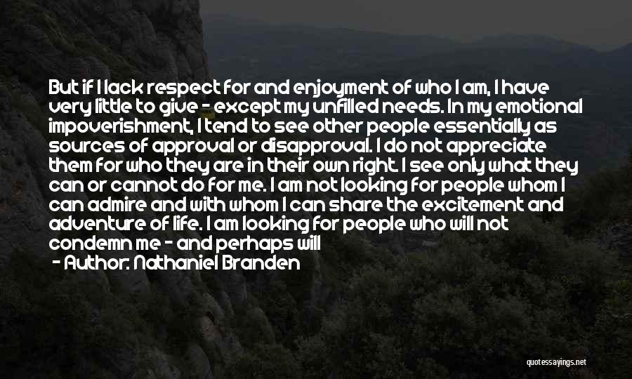 Nathaniel Branden Quotes: But If I Lack Respect For And Enjoyment Of Who I Am, I Have Very Little To Give - Except