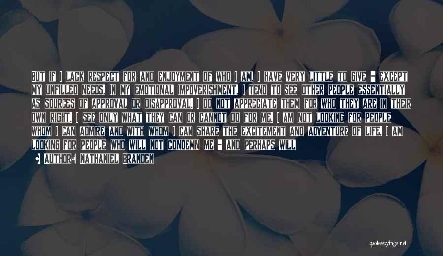 Nathaniel Branden Quotes: But If I Lack Respect For And Enjoyment Of Who I Am, I Have Very Little To Give - Except
