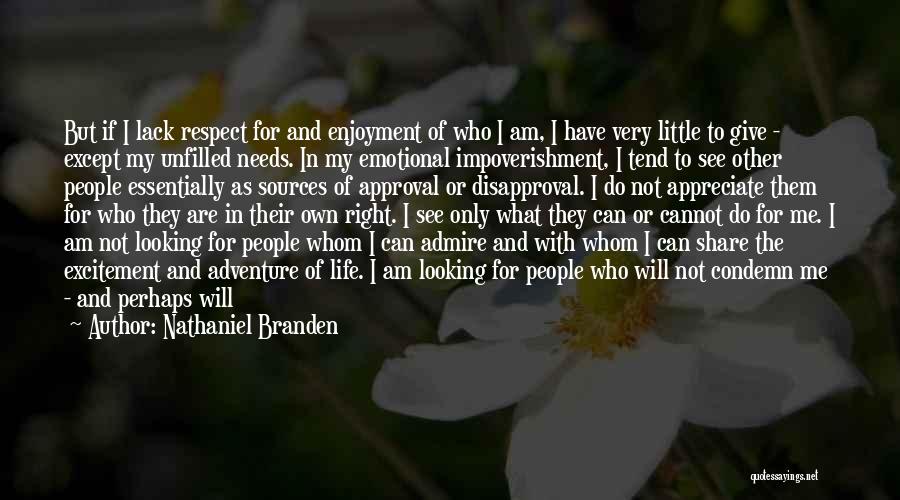 Nathaniel Branden Quotes: But If I Lack Respect For And Enjoyment Of Who I Am, I Have Very Little To Give - Except