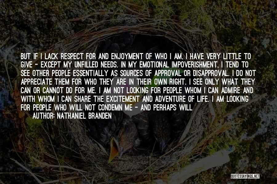 Nathaniel Branden Quotes: But If I Lack Respect For And Enjoyment Of Who I Am, I Have Very Little To Give - Except