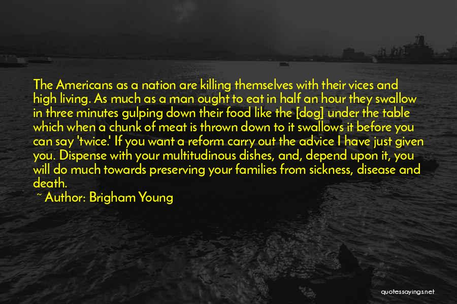 Brigham Young Quotes: The Americans As A Nation Are Killing Themselves With Their Vices And High Living. As Much As A Man Ought