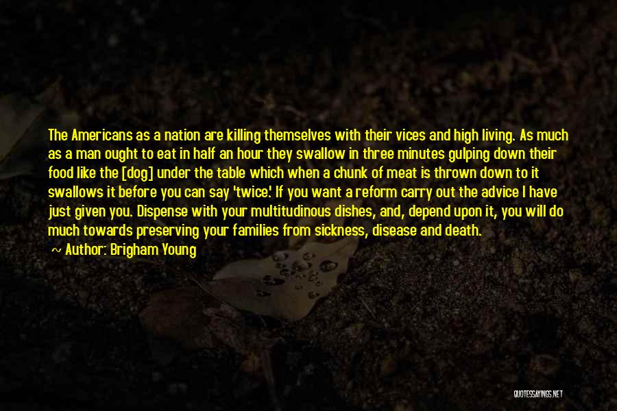 Brigham Young Quotes: The Americans As A Nation Are Killing Themselves With Their Vices And High Living. As Much As A Man Ought