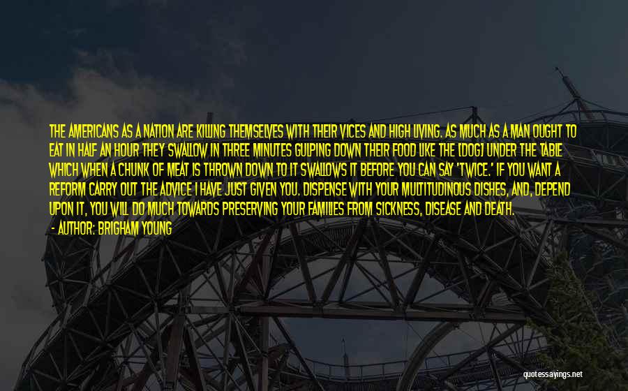 Brigham Young Quotes: The Americans As A Nation Are Killing Themselves With Their Vices And High Living. As Much As A Man Ought