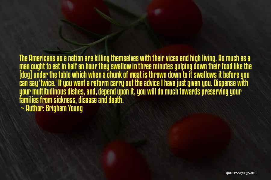 Brigham Young Quotes: The Americans As A Nation Are Killing Themselves With Their Vices And High Living. As Much As A Man Ought