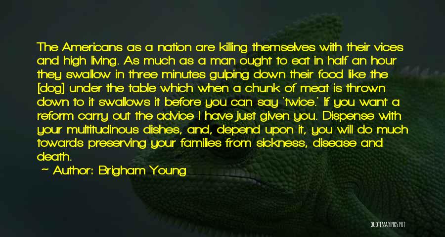 Brigham Young Quotes: The Americans As A Nation Are Killing Themselves With Their Vices And High Living. As Much As A Man Ought