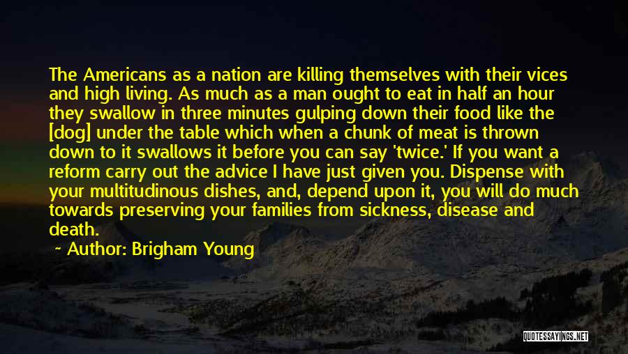 Brigham Young Quotes: The Americans As A Nation Are Killing Themselves With Their Vices And High Living. As Much As A Man Ought