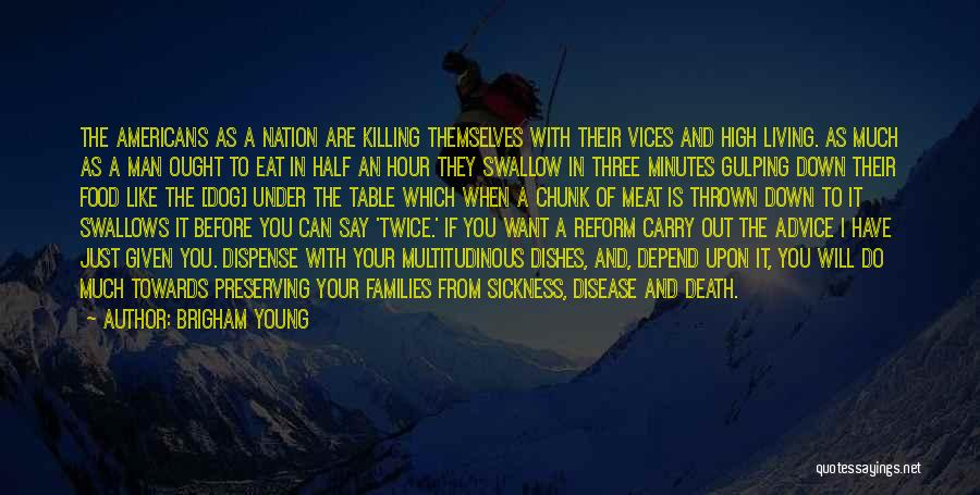 Brigham Young Quotes: The Americans As A Nation Are Killing Themselves With Their Vices And High Living. As Much As A Man Ought