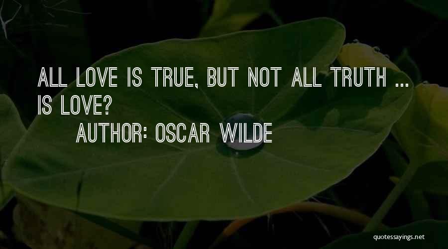 Oscar Wilde Quotes: All Love Is True, But Not All Truth ... Is Love?