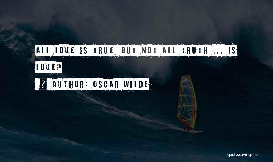 Oscar Wilde Quotes: All Love Is True, But Not All Truth ... Is Love?
