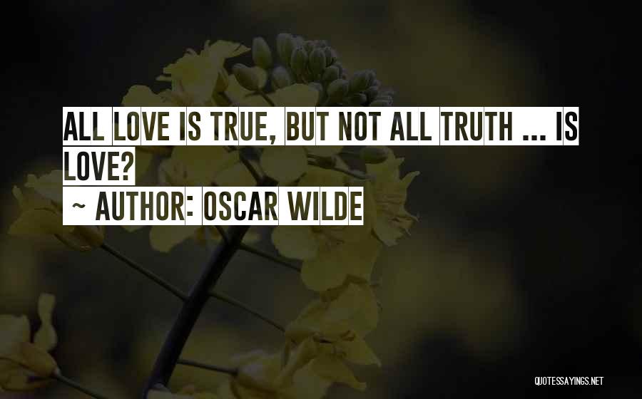 Oscar Wilde Quotes: All Love Is True, But Not All Truth ... Is Love?