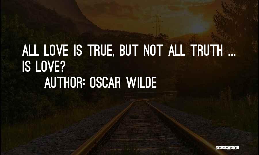 Oscar Wilde Quotes: All Love Is True, But Not All Truth ... Is Love?