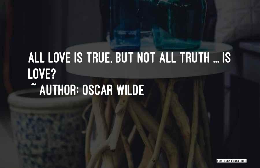 Oscar Wilde Quotes: All Love Is True, But Not All Truth ... Is Love?