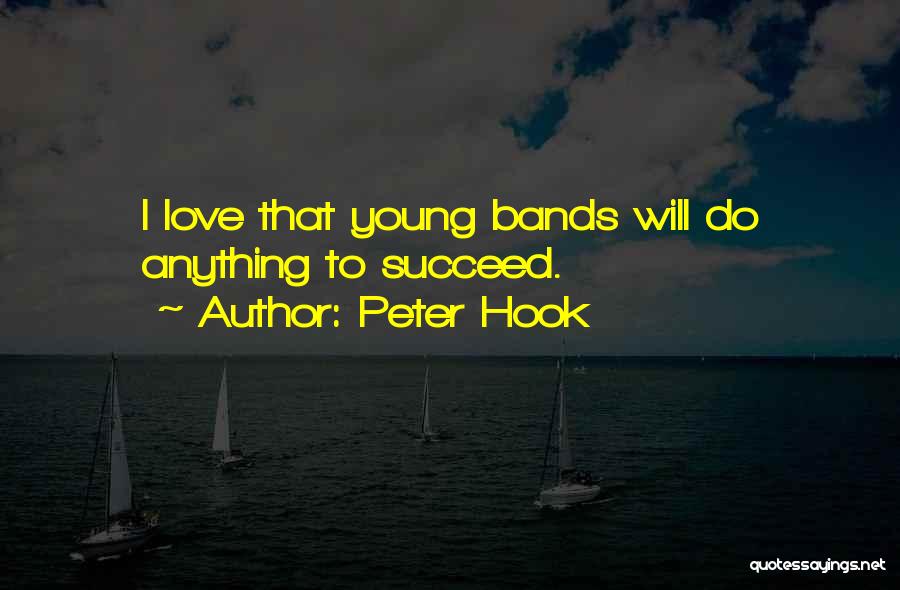 Peter Hook Quotes: I Love That Young Bands Will Do Anything To Succeed.