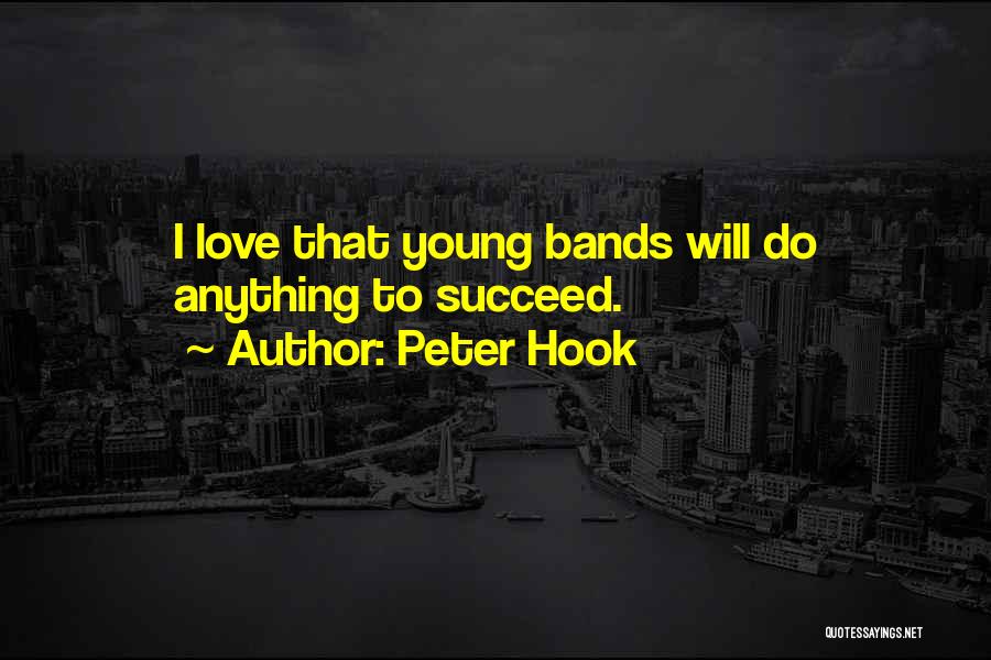 Peter Hook Quotes: I Love That Young Bands Will Do Anything To Succeed.