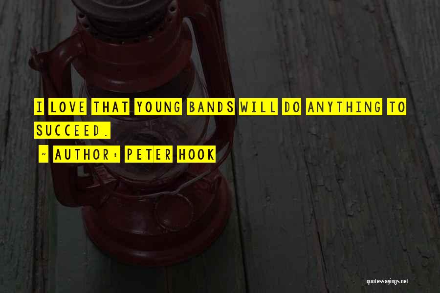 Peter Hook Quotes: I Love That Young Bands Will Do Anything To Succeed.