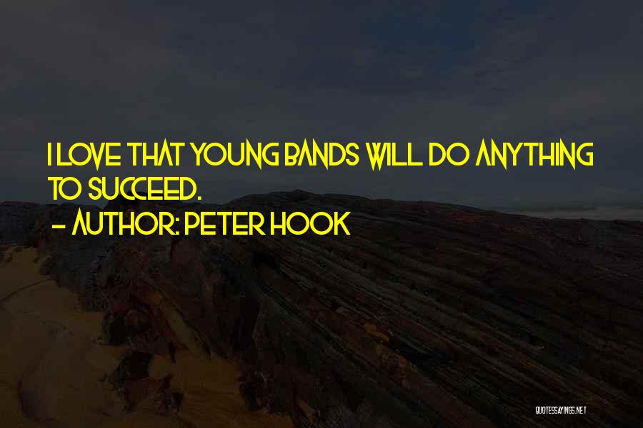 Peter Hook Quotes: I Love That Young Bands Will Do Anything To Succeed.