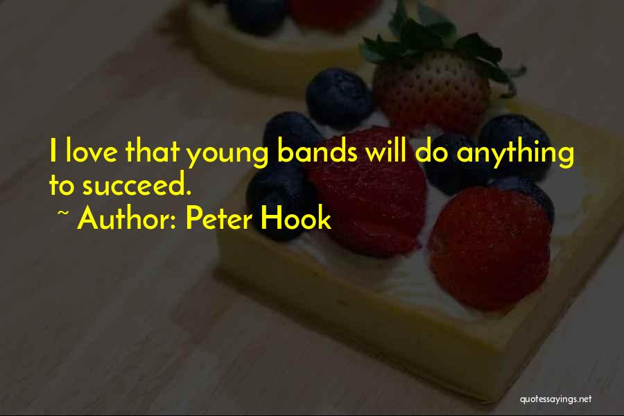 Peter Hook Quotes: I Love That Young Bands Will Do Anything To Succeed.
