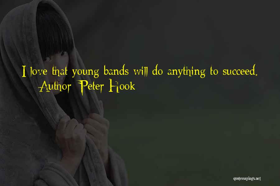 Peter Hook Quotes: I Love That Young Bands Will Do Anything To Succeed.