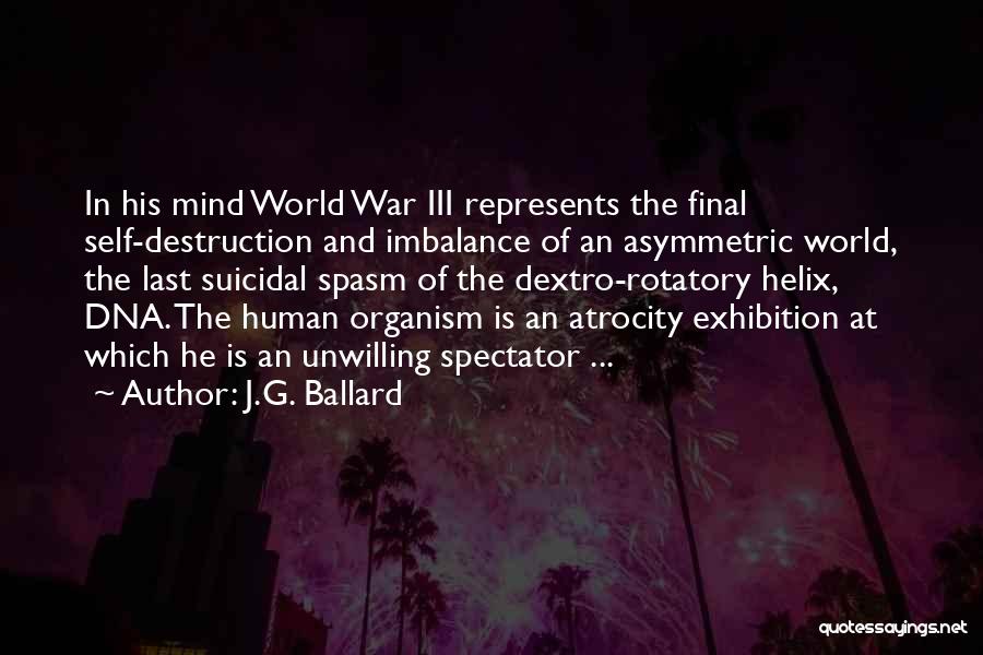 J.G. Ballard Quotes: In His Mind World War Iii Represents The Final Self-destruction And Imbalance Of An Asymmetric World, The Last Suicidal Spasm