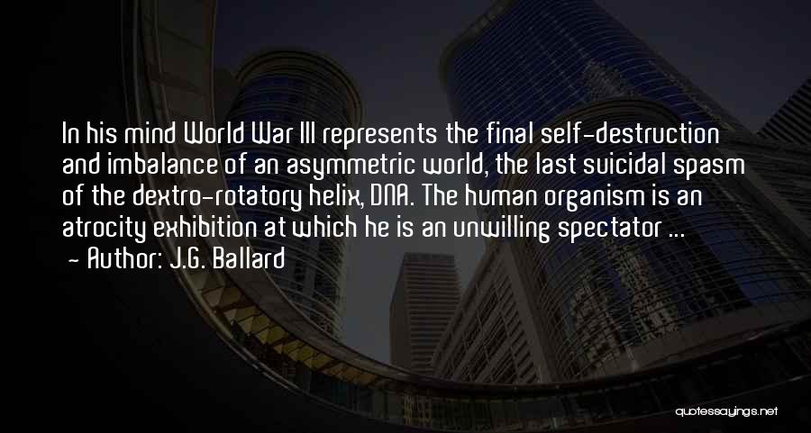 J.G. Ballard Quotes: In His Mind World War Iii Represents The Final Self-destruction And Imbalance Of An Asymmetric World, The Last Suicidal Spasm