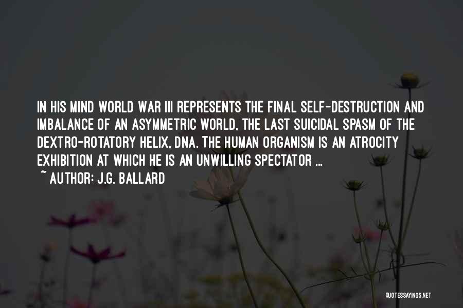 J.G. Ballard Quotes: In His Mind World War Iii Represents The Final Self-destruction And Imbalance Of An Asymmetric World, The Last Suicidal Spasm