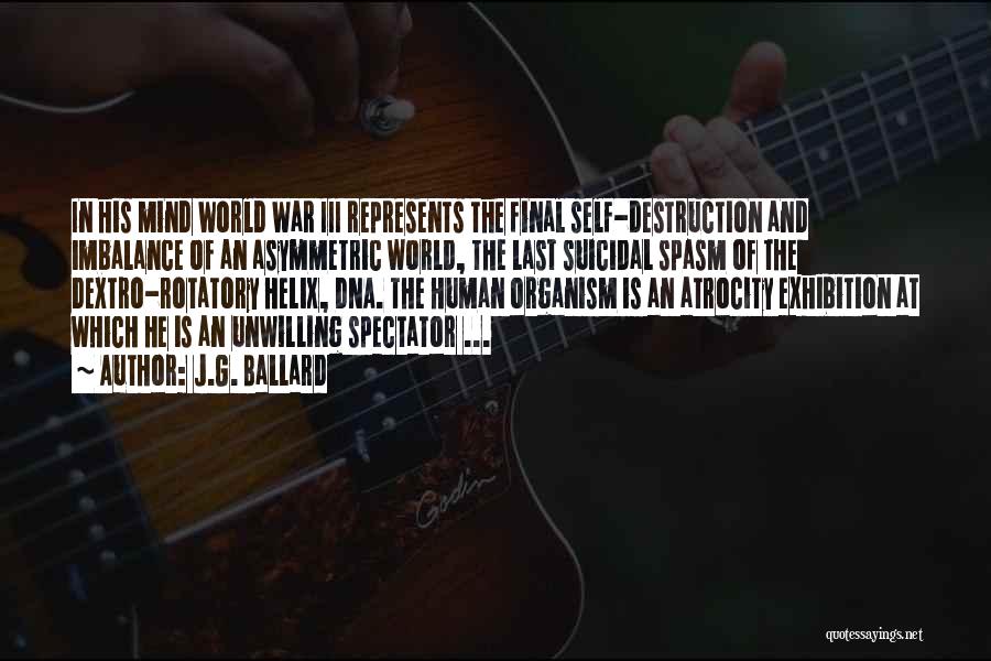 J.G. Ballard Quotes: In His Mind World War Iii Represents The Final Self-destruction And Imbalance Of An Asymmetric World, The Last Suicidal Spasm